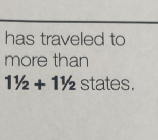 has traveled to 
more than
11/2+11/2 states.