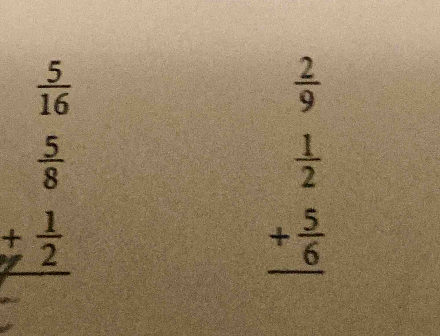  5/16 
 2/9 
 5/8 
+ 1/2 
beginarrayr  1/2  + 5/6  hline endarray