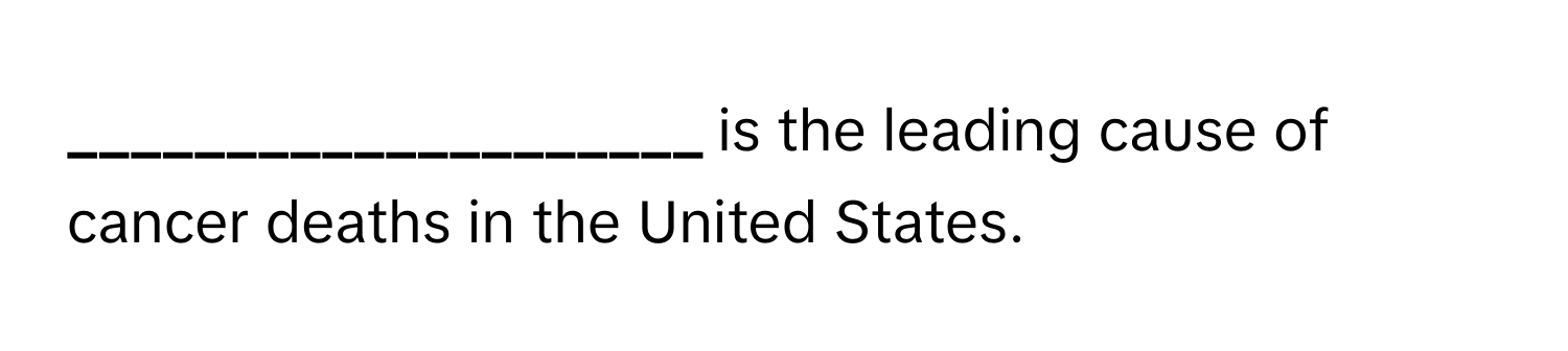 is the leading cause of cancer deaths in the United States.