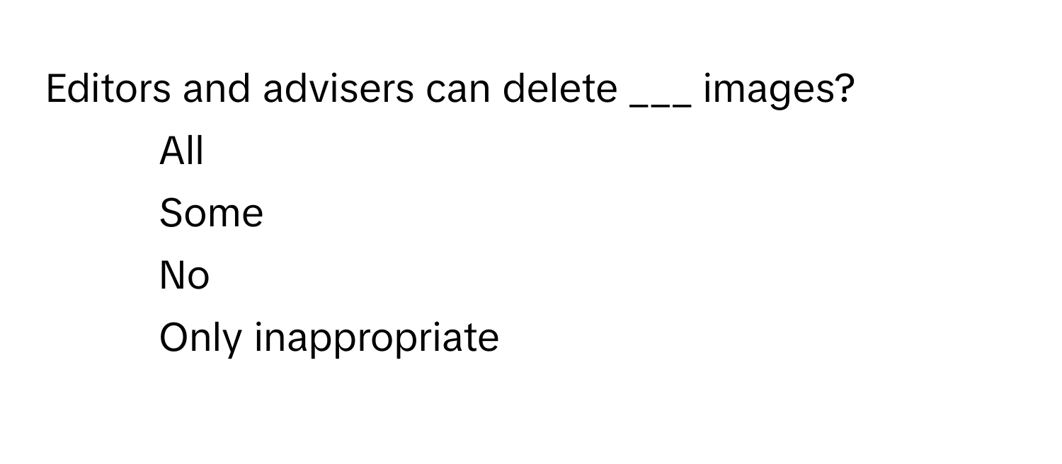 Editors and advisers can delete ___ images?

1) All
2) Some
3) No
4) Only inappropriate