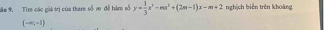 âu 9. Tìm các giá trị của tham số m đề hàm số y= 1/3 x^3-mx^2+(2m-1)x-m+2 nghịch biến trên khoảng
(-∈fty ;-1)