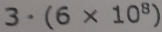 3· (6* 10^8)