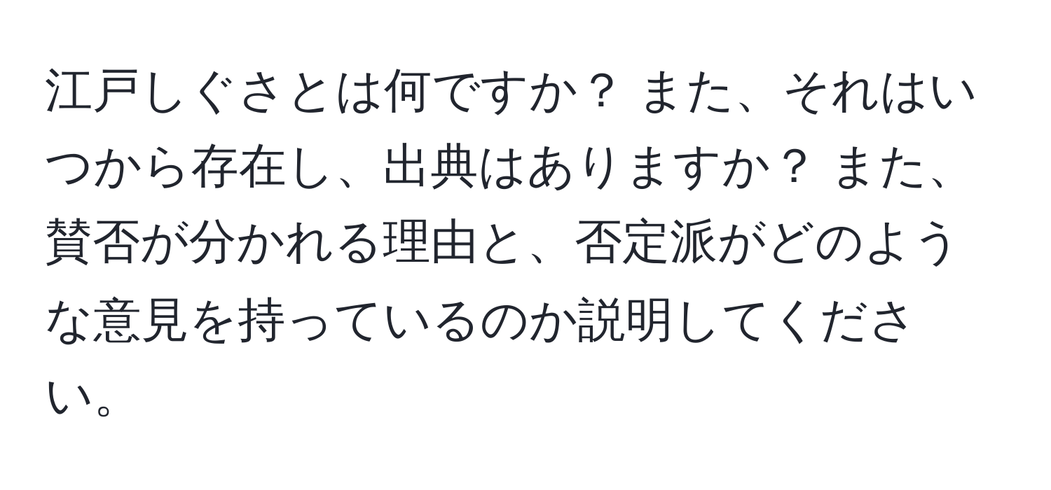 江戸しぐさとは何ですか？ また、それはいつから存在し、出典はありますか？ また、賛否が分かれる理由と、否定派がどのような意見を持っているのか説明してください。