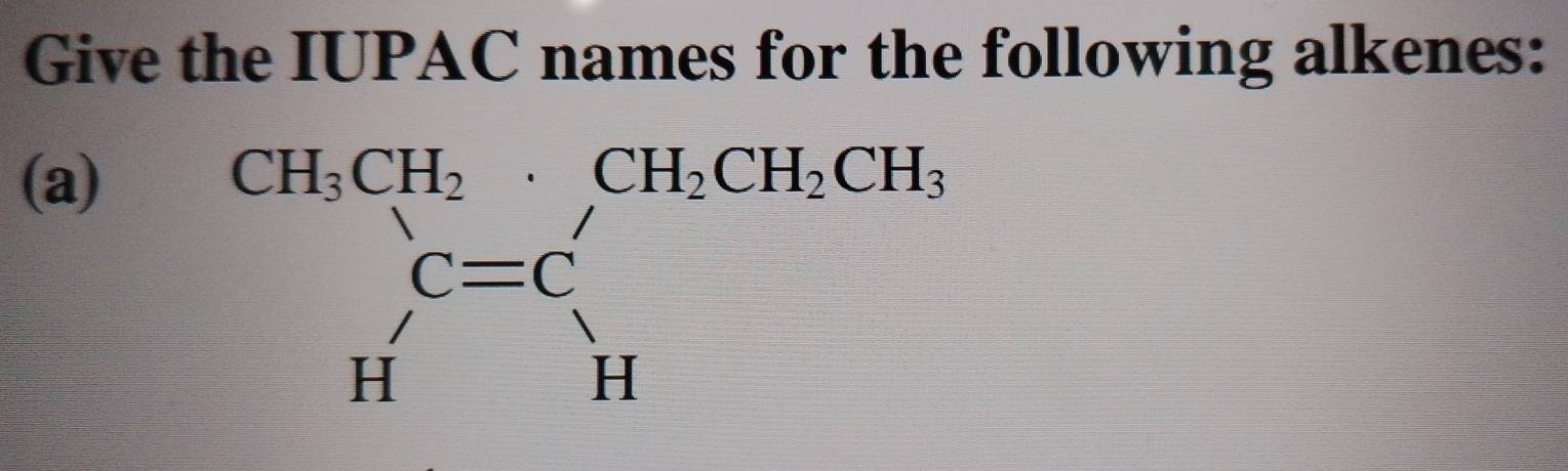 Give the IUPAC names for the following alkenes: 
(a)
beginarrayr CH_3CH_2· CH_2CH_3CH_3 C=C Hendarray