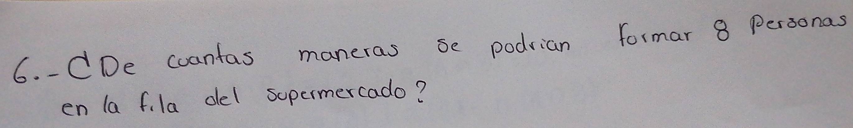 CDe coantas maneras se podvian formar 8 personas 
en la fila del sopermercado?