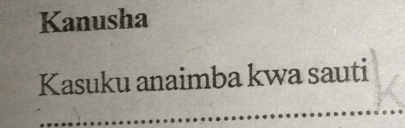 Kanusha 
Kasuku anaimba kwa sauti 
_