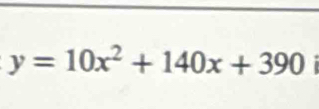 y=10x^2+140x+390.