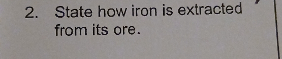 State how iron is extracted 
from its ore.