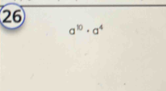 26
a^(10)· a^4