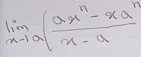 limlimits _xto a( (ax^n-xa^n)/x-a 