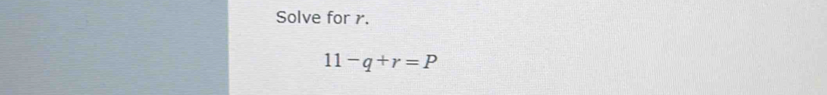 Solve for r.
11-q+r=P