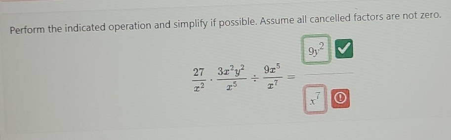 Perform the indicated operation and simplify if possible. Assume all cancelled factors are not zero.
 27/x^2 ·  3x^2y^2/x^2 / frac 9x^(z^2)x^4-frac □ 