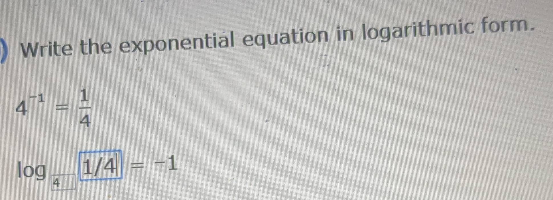 Solved: Write the exponential equation in logarithmic form. 4^(-1)= 1/4 ...