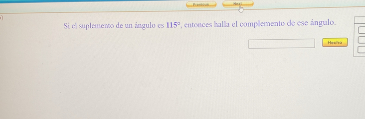 Previous Next 

Si el suplemento de un ángulo es 115° , entonces halla el complemento de ese ángulo. 
Hecho