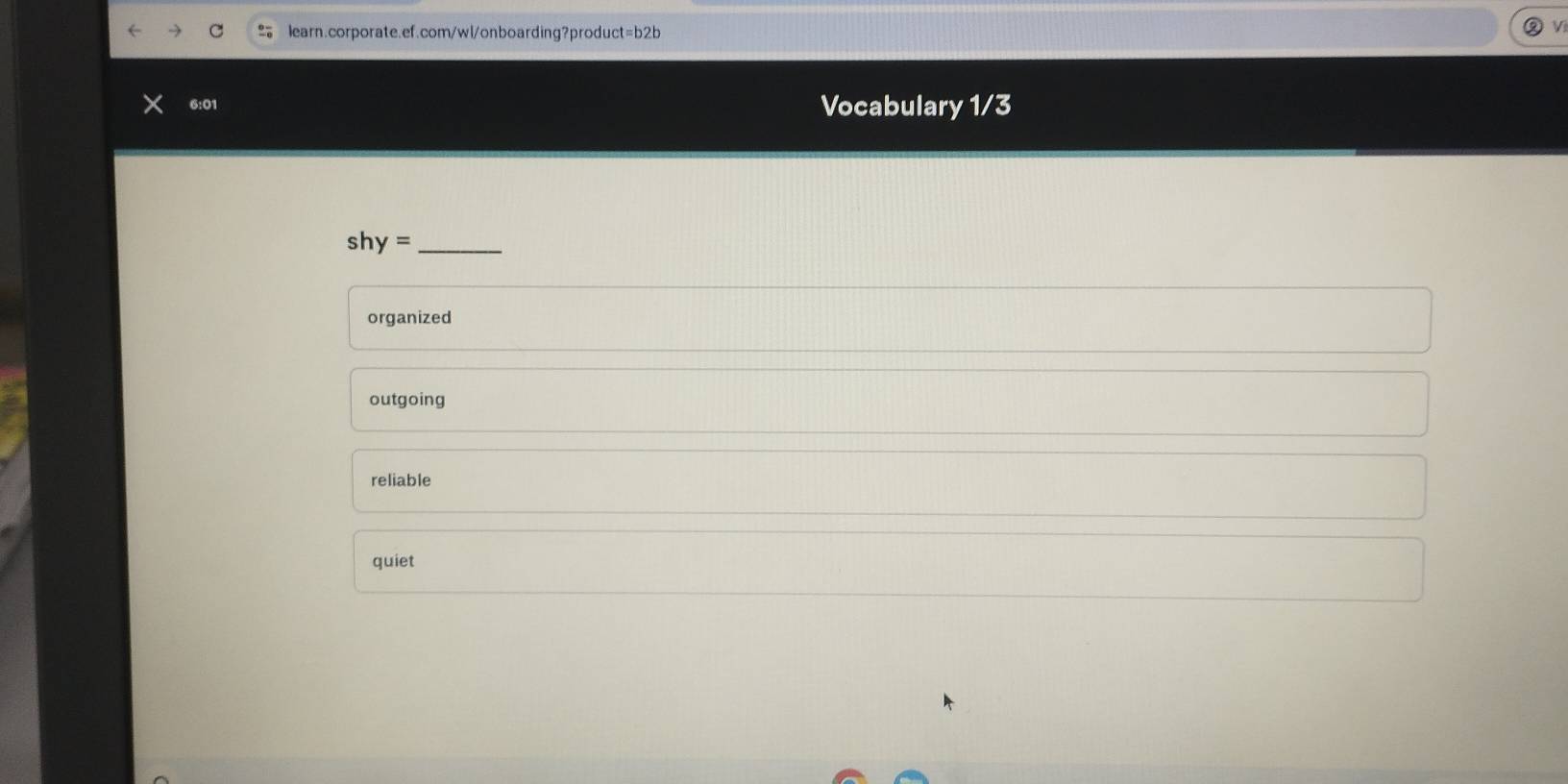 6:01 Vocabulary 1/3
shy= _
organized
outgoing
reliable
quiet