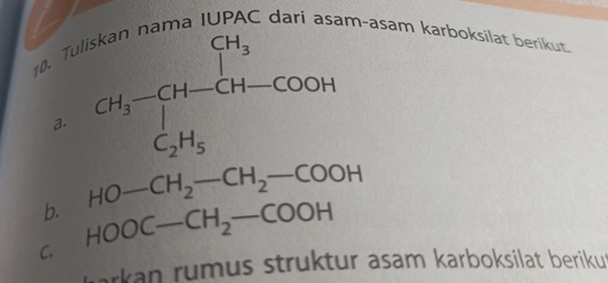 a n nama IUPA am-asam karboksilat berikut. 
10. 7. 
a. CH_3^(--CH-CH-COOH-COOH
b. HO-CH_2)-CH_2-COOH
C. HOOC-CH_2-COOH
arkan rumus struktur asam karboksilat beriku.