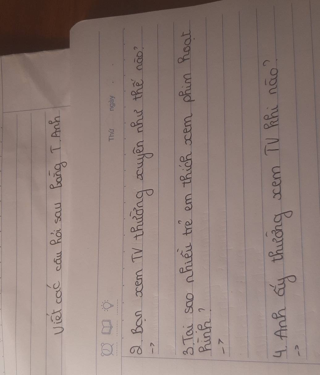 Viet cac cóu Rói sau Bang T. Anh 
8. Ban oxem TV thuōng auyén nhu thè náo?
-7
3. Tai sao nhiéic tre em thick oem phim hoat 
Rink?
-7
4. Anh Gly thung orem TV Rhi náo?