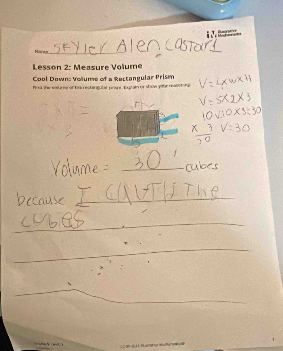 Nama_ 
Lesson 2: Measure Volume 
Cool Down: Volume of a Rectangular Prism 
Find the volume of the rectangular prism. Explain or show your reasoning 
_ 
CC SN 2021 Blustretive Mathemats