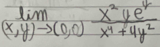 lim _(x,y)to (0,0) x^2ye^4/x^4+4y^2 