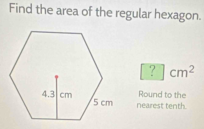 Find the area of the regular hexagon.
[?]cm^2
Round to the 
nearest tenth.