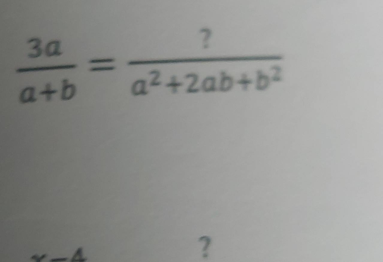  3a/a+b = ?/a^2+2ab+b^2 
x-4
?