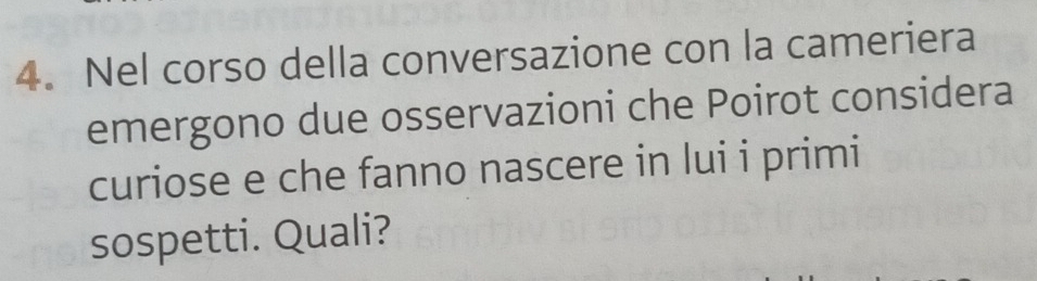 Nel corso della conversazione con la cameriera 
emergono due osservazioni che Poirot considera 
curiose e che fanno nascere in lui i primi 
sospetti. Quali?