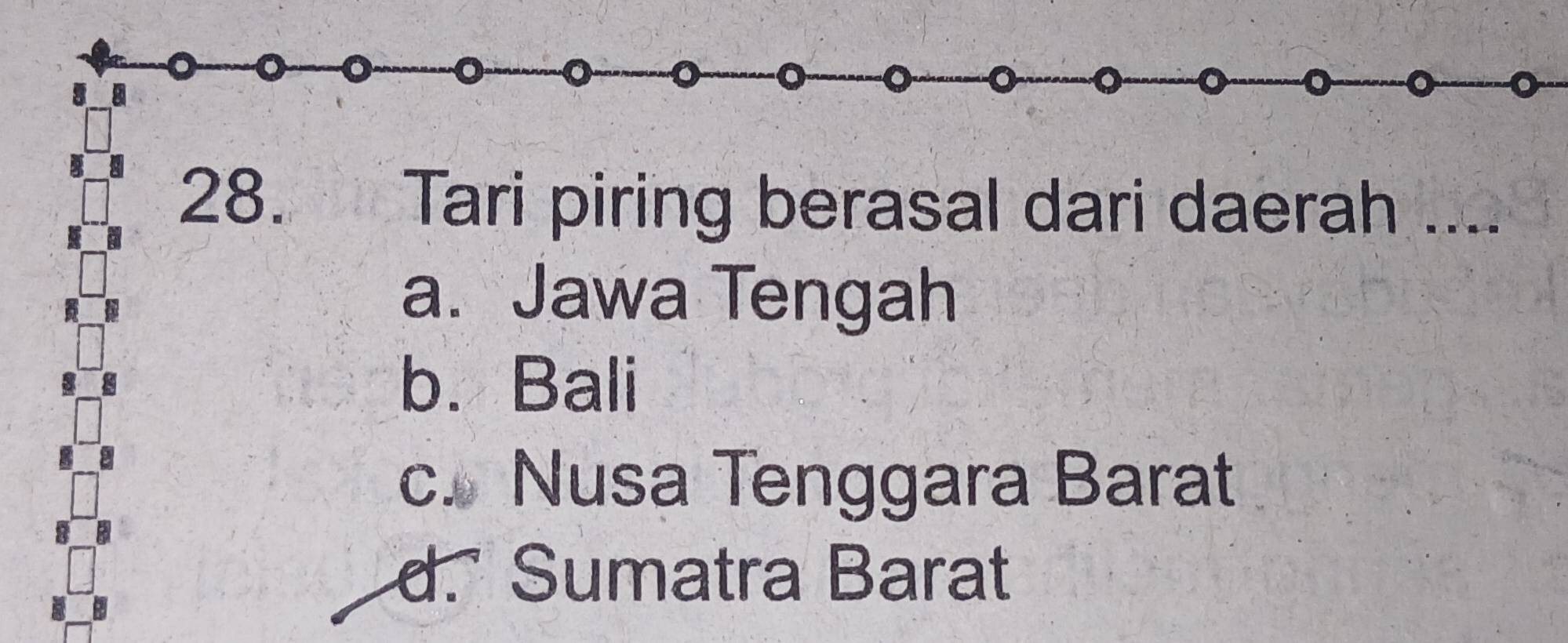 a Tari piring berasal dari daerah ....
a. Jawa Tengah
b. Bali
c. Nusa Tenggara Barat
d. Sumatra Barat