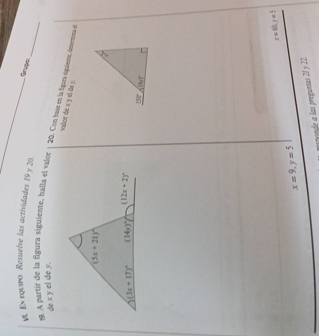 En εquipo Resuelve las actividades 19 y 20.
Grupo:
A partir de la figura siguiente, halla el valor
de x y el de y.
20. Con base en la figura siguiente, determina el
valor de x y el de y.
x=60,y=5
x=9,y=5
esponde a las preguntas 21 y 22.