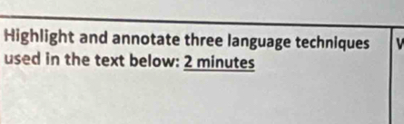 Highlight and annotate three language techniques 
used in the text below: 2 minutes