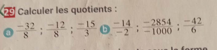 by Calculer les quotients : 
a  (-32)/8 ;  (-12)/8 ;  (-15)/3  b  (-14)/-2 ;  (-2854)/-1000 ;  (-42)/6 