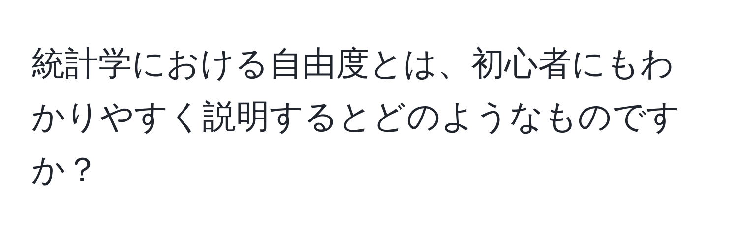 統計学における自由度とは、初心者にもわかりやすく説明するとどのようなものですか？