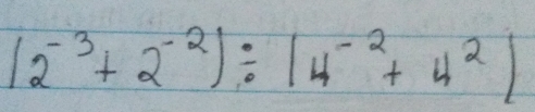 |2^(-3)+2^(-2))/ |4^(-2)+4^2|