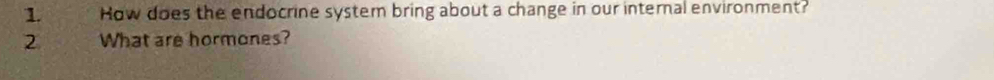 How does the endocrine system bring about a change in our internal environment? 
2 What are hormones?