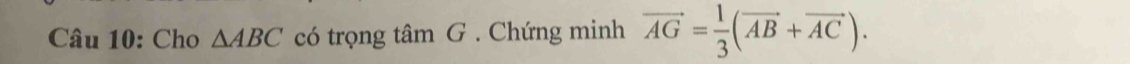 Cho △ ABC có trọng tâm G . Chứng minh vector AG= 1/3 (vector AB+vector AC).