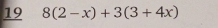 19 8(2-x)+3(3+4x)