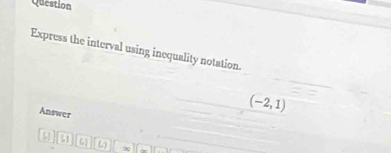 Question 
Express the interval using inequality notation. 
Answer
(-2,1)
1][16][61][6) ∞