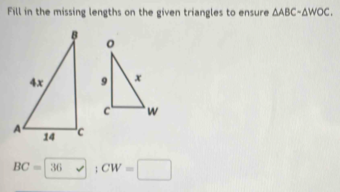 Fill in the missing lengths on the given triangles to ensure △ ABCsim △ WOC.
BC=36; CW=□