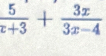  5/x+3 + 3x/3x-4 