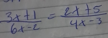  (3x+1)/6x-2 = (2x+5)/4x-3 