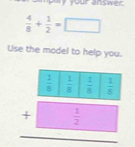 your answer
 4/8 + 1/2 =□
Use the model to help you.
beginarrayr □  +□  hline □ endarray