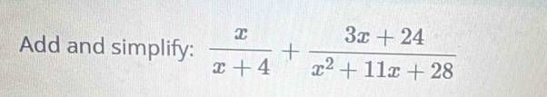 Add and simplify:  x/x+4 + (3x+24)/x^2+11x+28 