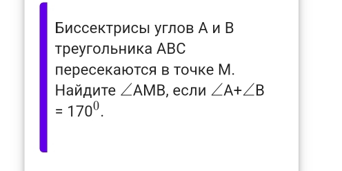 Биссектрисы углов A∩ B
треугольника АBC 
лересекаются в точке М. 
Найдите ∠ AMB , если ∠ A+∠ B
=170^0.