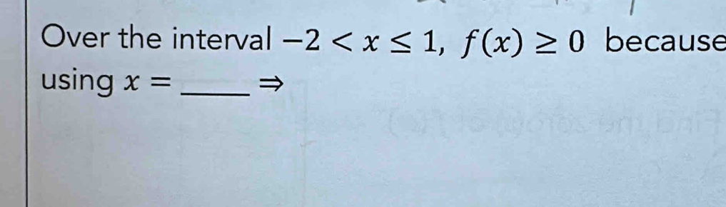 Over the interval -2 , f(x)≥ 0 because 
using x= _