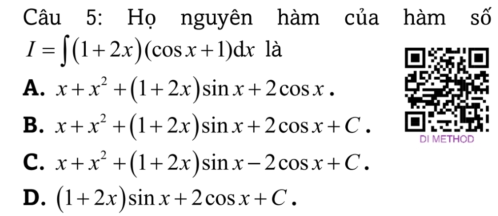 Họ nguyên hàm của hàm số
I=∈t (1+2x)(cos x+1)dx là
A. x+x^2+(1+2x)sin x+2cos x.
B. x+x^2+(1+2x)sin x+2cos x+C. DI METHOD
C. x+x^2+(1+2x)sin x-2cos x+C.
D. (1+2x)sin x+2cos x+C.