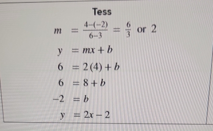 Tess
m= (4-(-2))/6-3 = 6/3  or 2
y=mx+b
6=2(4)+b
6=8+b
-2=b
y=2x-2