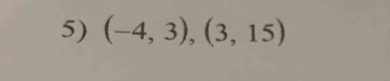 (-4,3),(3,15)