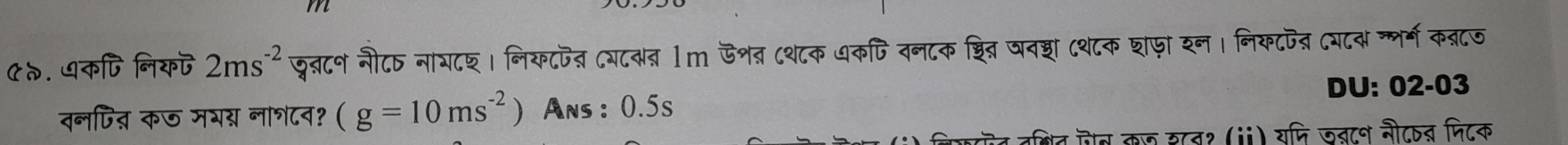 ए०. ७कणि नलिकॊ 2ms^(-2) पूतटन नौ८ नायटछ। लिय८जत Cयटसत 1m ऊशत ८थ८क यकिवनटक शरित ववशा ८थ८क शाफारन। निक८जत ८यटस न्नर्ग कब८ज 
वनपत् कऊ मभ् लाश८व? (g=10ms^(-2)) Ans : 0.5s
DU: 02-03 
पट दषित जल कज उ८ब१ (i) शमति जबान नी८व पिटक