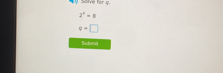 Solve for q.
2^q=8
q=□
Submit