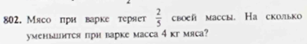 Мясо πри варке теряет  2/5  своей массы, На сколько 
уменьшится прн варке масса 4кг мяса?