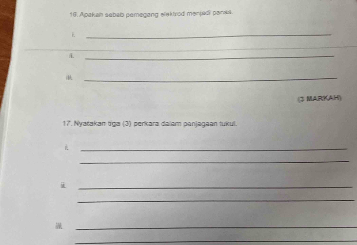 Apakah sebab pemegang elektrod menjadi panas. 
_ 
__ 
_ 
iii. 
_ 
(3 MARKAH) 
17. Nyatakan tiga (3) perkara dalam penjagaan tukul. 
_ 
_ 
_ 
_ 
_ 
_